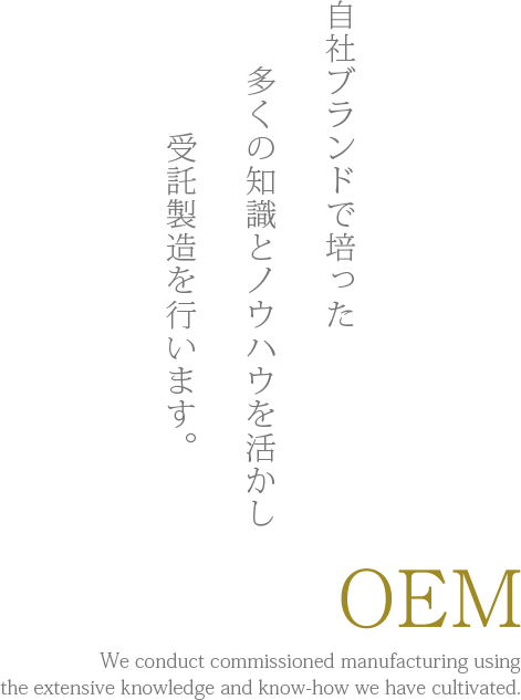 自社ブランドで培った多くの知識とノウハウを活かし受託製造を行います。